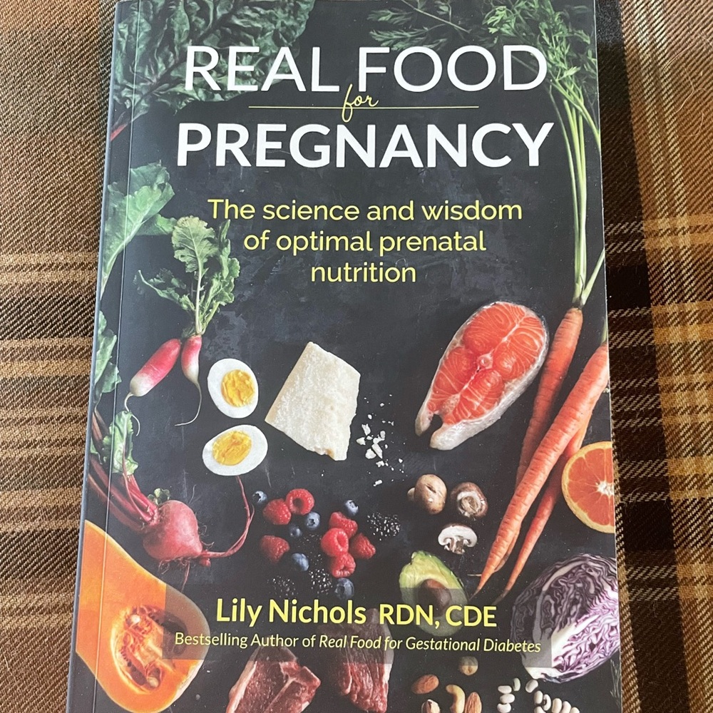 Real food for pregnancy - The science and wisdom of optimal prenatal nutrition